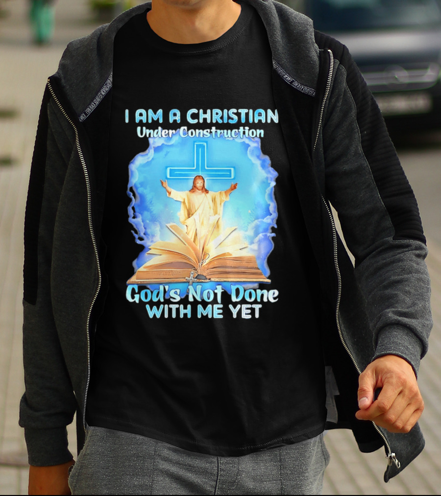 I Am A Christian Under Construction God's Not Done With Me Yet Jesus Cross Bible Clouds T-Shirt