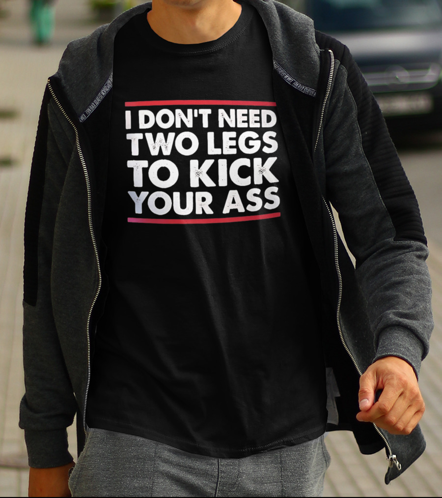 I Don't Need Two Legs To Kick Your Ass Bold White Text Red Borders T-Shirt