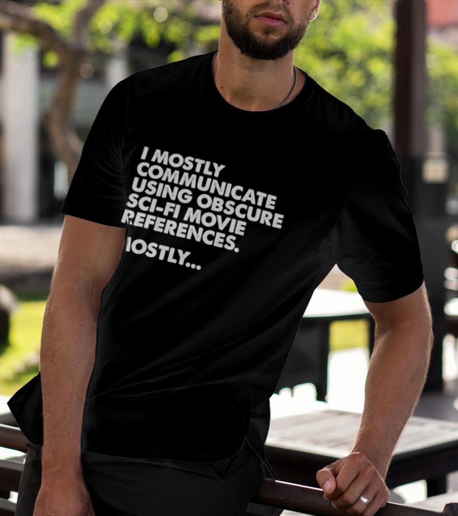I Mostly Communicate Using Obscure Sci Fi Movie References Mostly T-Shirt