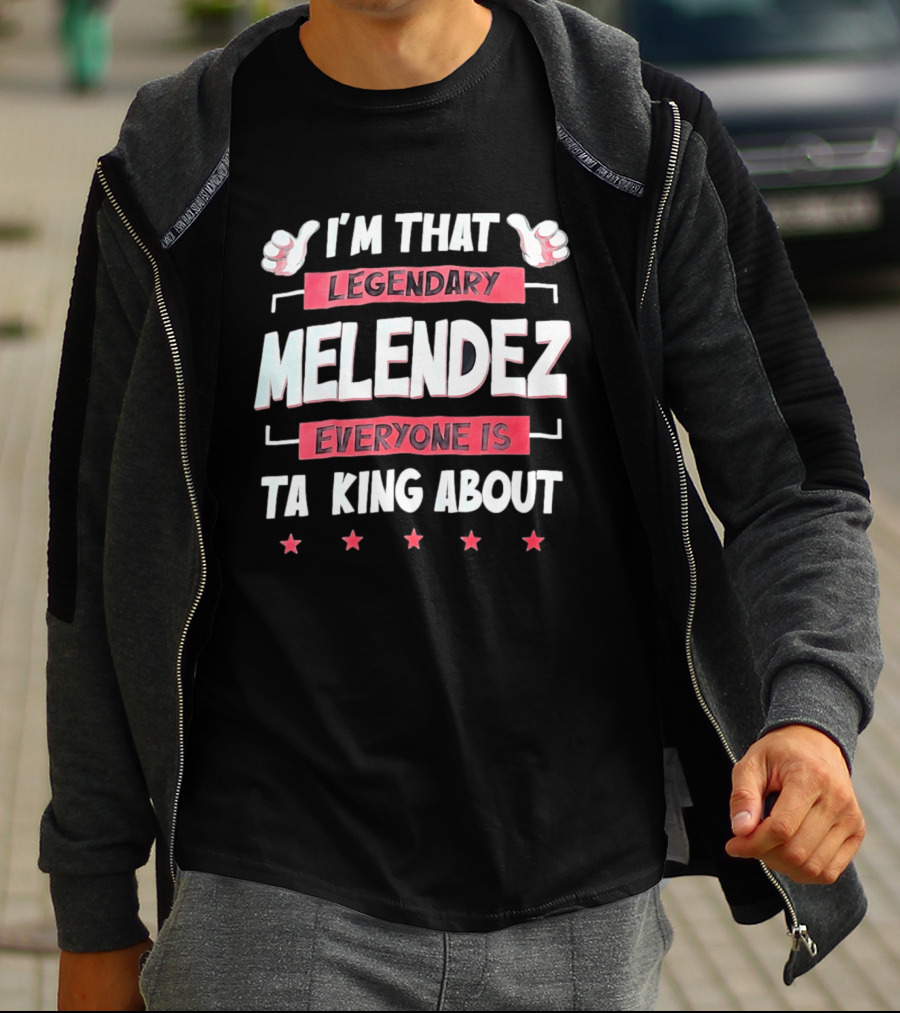 I'm That Legendary Melendez Everyone Is Talking About T-Shirt