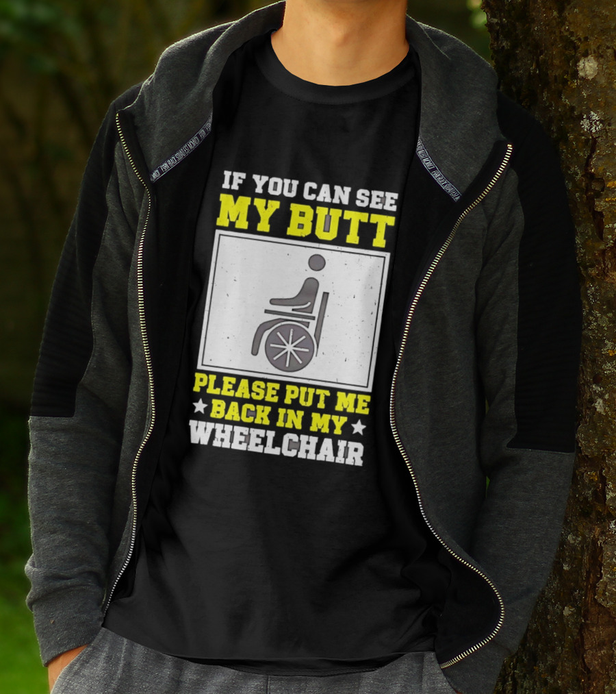 If You Can See My Butt Please Put Me Back In My Wheelchair T-Shirt
