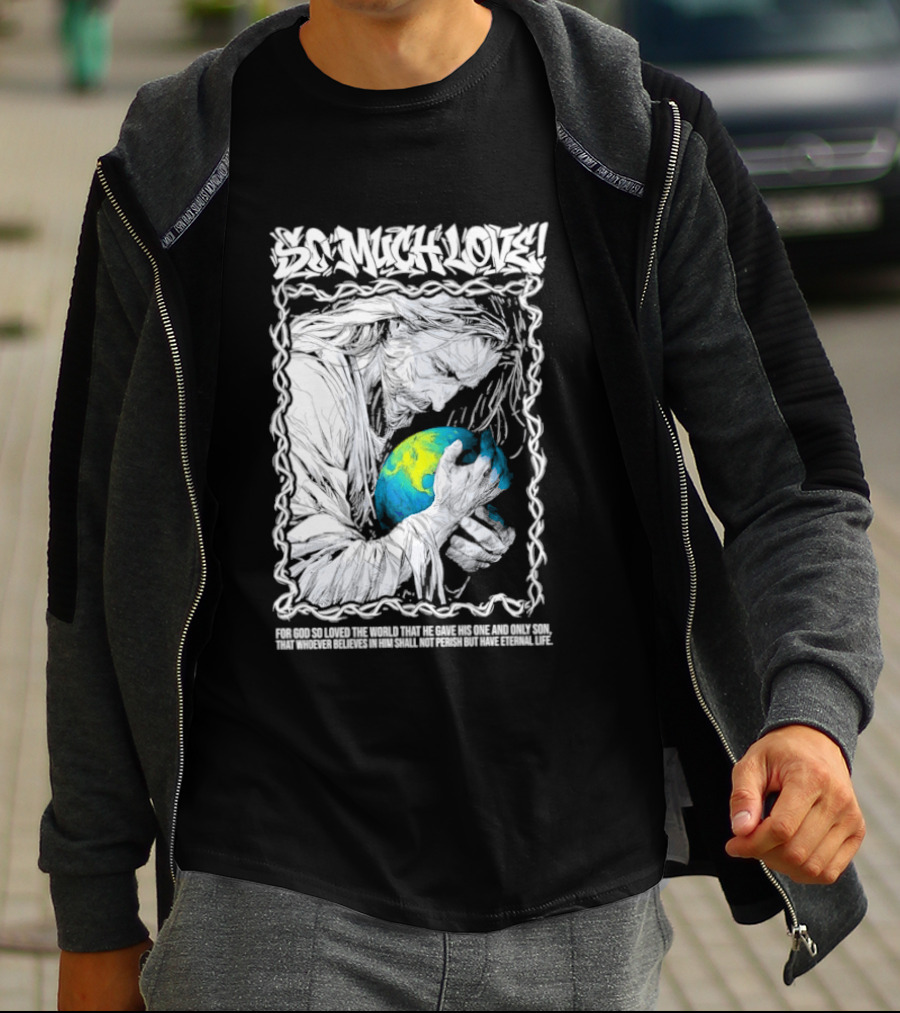 Jesus So Much Love For God So Loved The World That He Gave His One And Only Son T-Shirt
