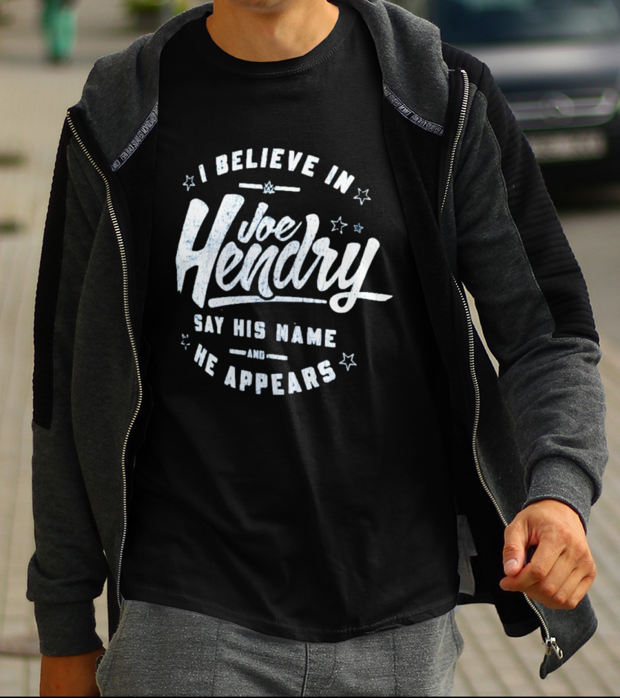 I Believe In Joe Hendry Say His Name And He Appears T-Shirt
