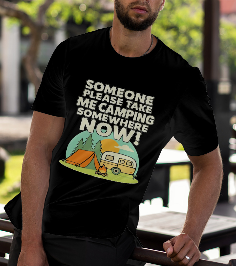 Someone Please Take Me Camping Somewhere Now Camping Tent Campfire Trailer Sunset Forest T-Shirt