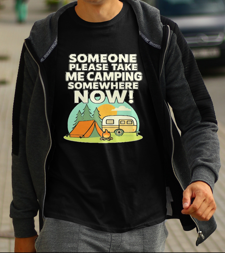 Someone Please Take Me Camping Somewhere Now Camping Tent Campfire Trailer Sunset Forest T-Shirt