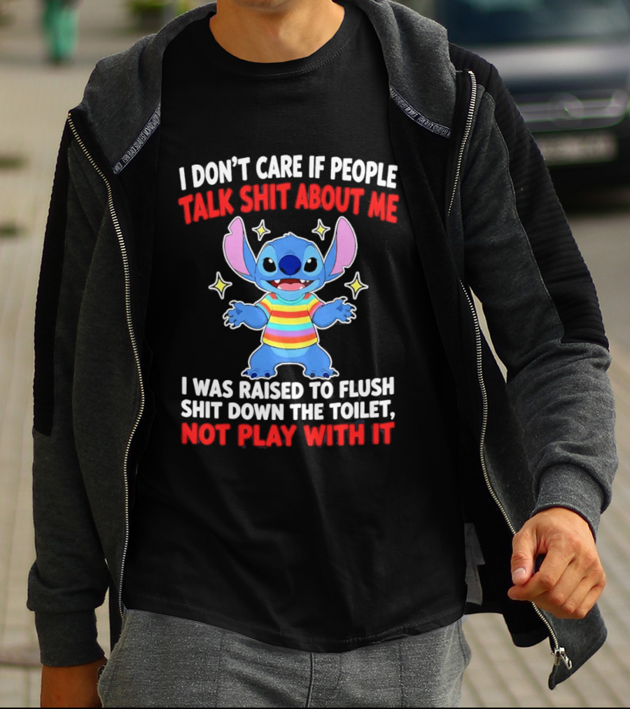 Stitch I Don't Care If People Talk Shit About Me I Was Raised To Flush Shit Down The Toilet Not Play With It T-Shirt
