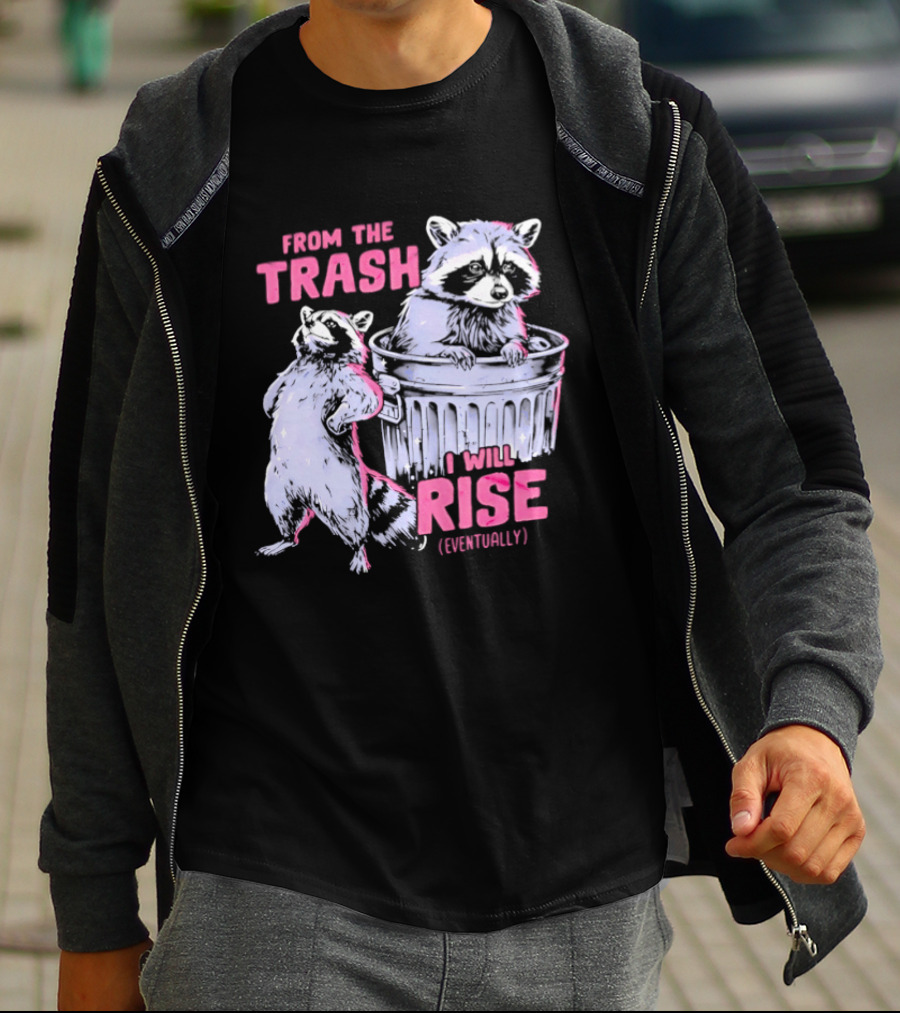 From The Trash I Will Rise Raccoon Humor T-Shirt