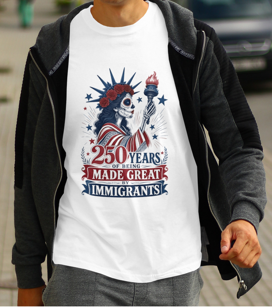 250 Years Of Being Made Great By Immigrants Skeleton Liberty Torch Flowers T-Shirt