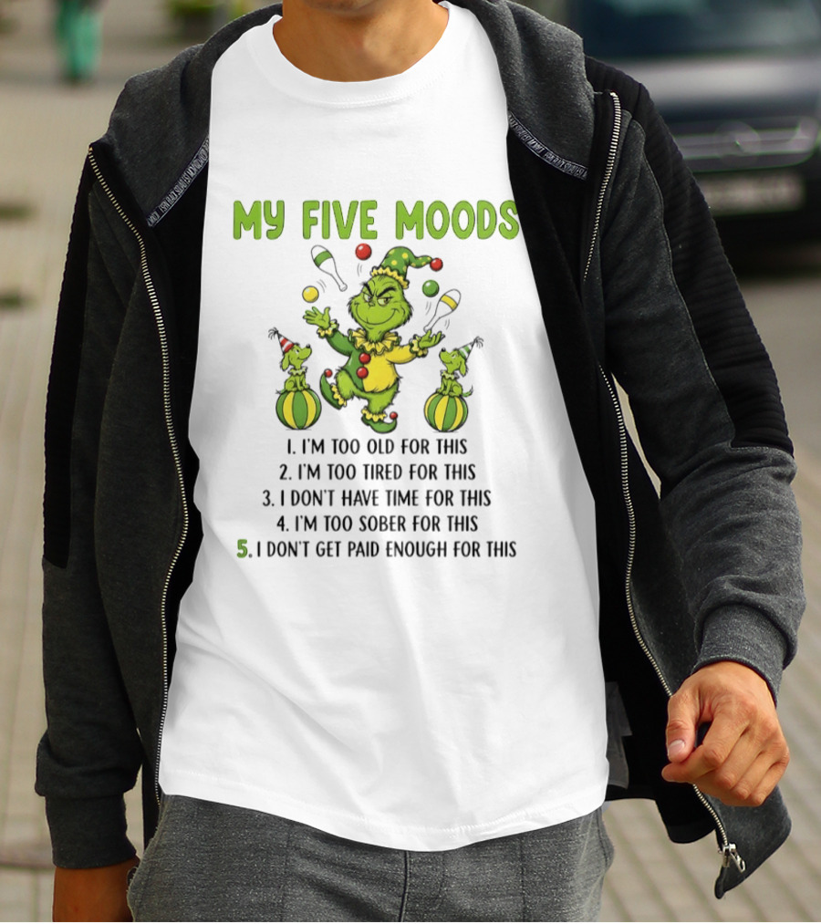Grinch My Five Moods Too Old Tired Don't Have Time Sober Don't Get Paid Enough T-Shirt
