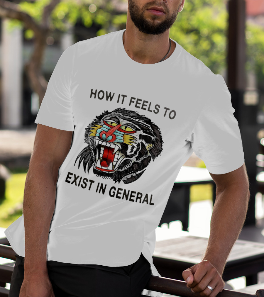 How It Feels To Exist In General Baboon Howling T-Shirt