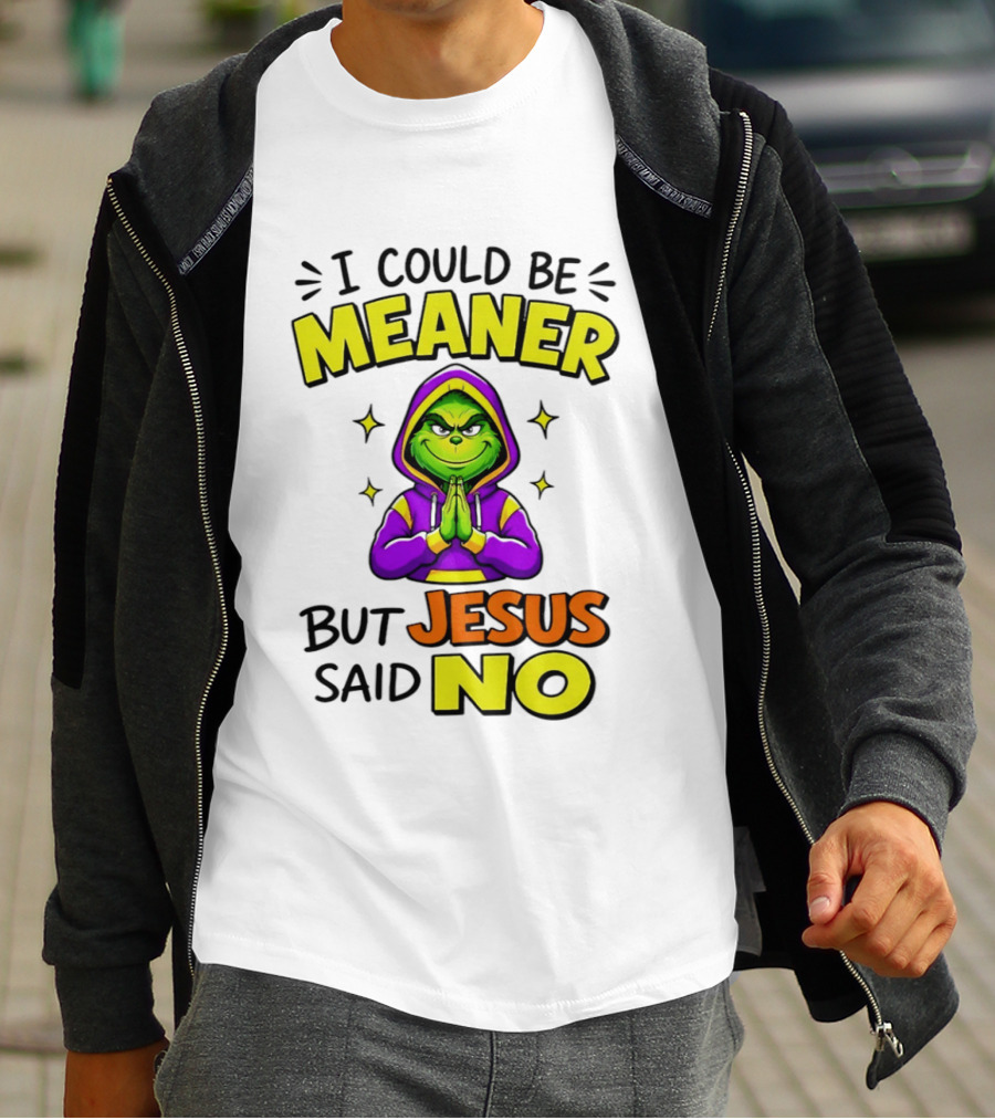 I Could Be Meaner But Jesus Said No Grinch Prayer T-Shirt