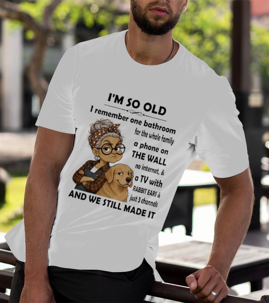 I'm So Old I Remember One Bathroom Whole Family Phone On Wall No Internet TV Rabbit Ears Just 3 Channels Still Made It T-Shirt
