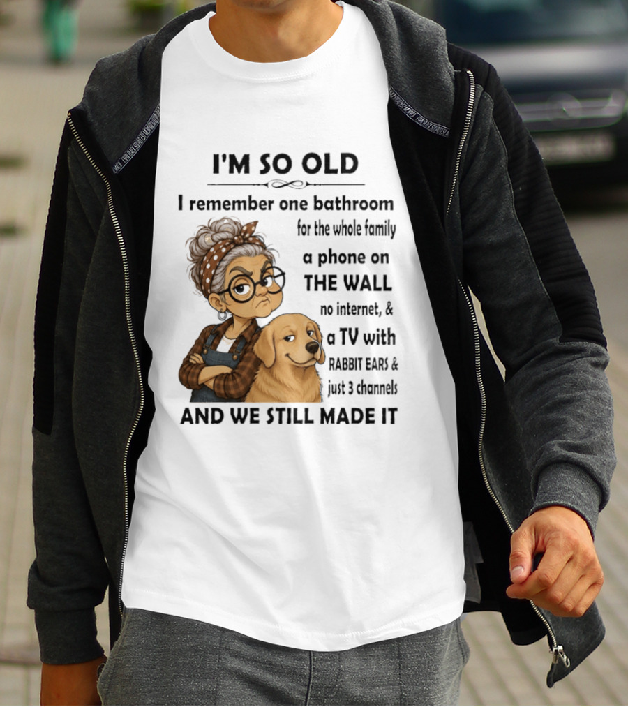I'm So Old I Remember One Bathroom Whole Family Phone On Wall No Internet TV Rabbit Ears Just 3 Channels Still Made It T-Shirt