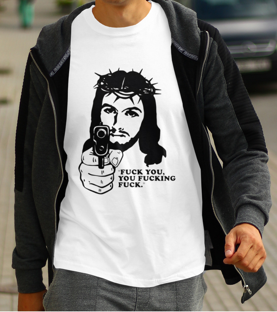 Jesus Holding Gun With Quote 'Fuck You You Fucking Fuck T-Shirt