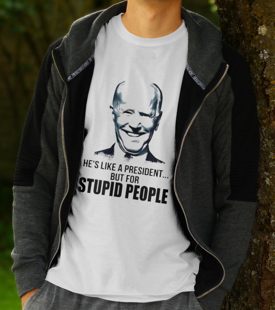Joe Biden He's Like A President But For Stupid People T-Shirt