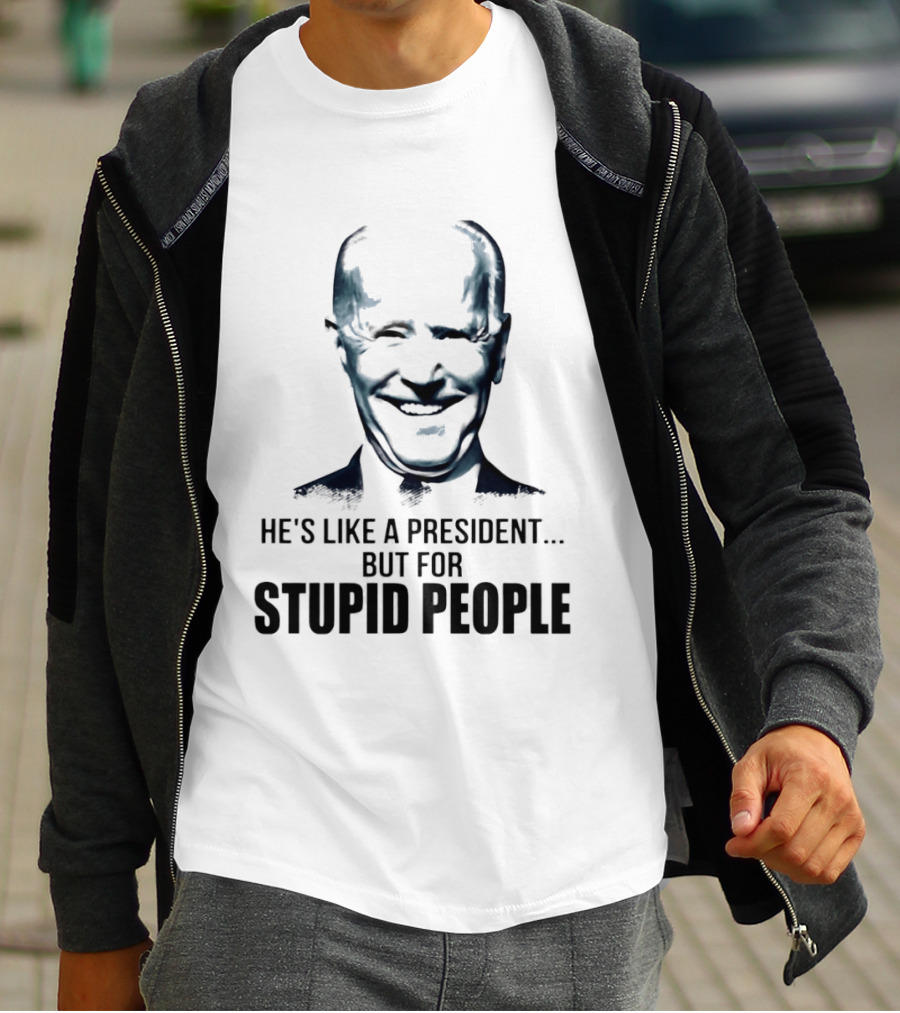 Joe Biden He's Like A President But For Stupid People T-Shirt