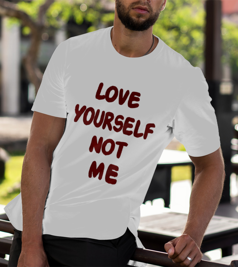 Love Yourself Not Me T-Shirt