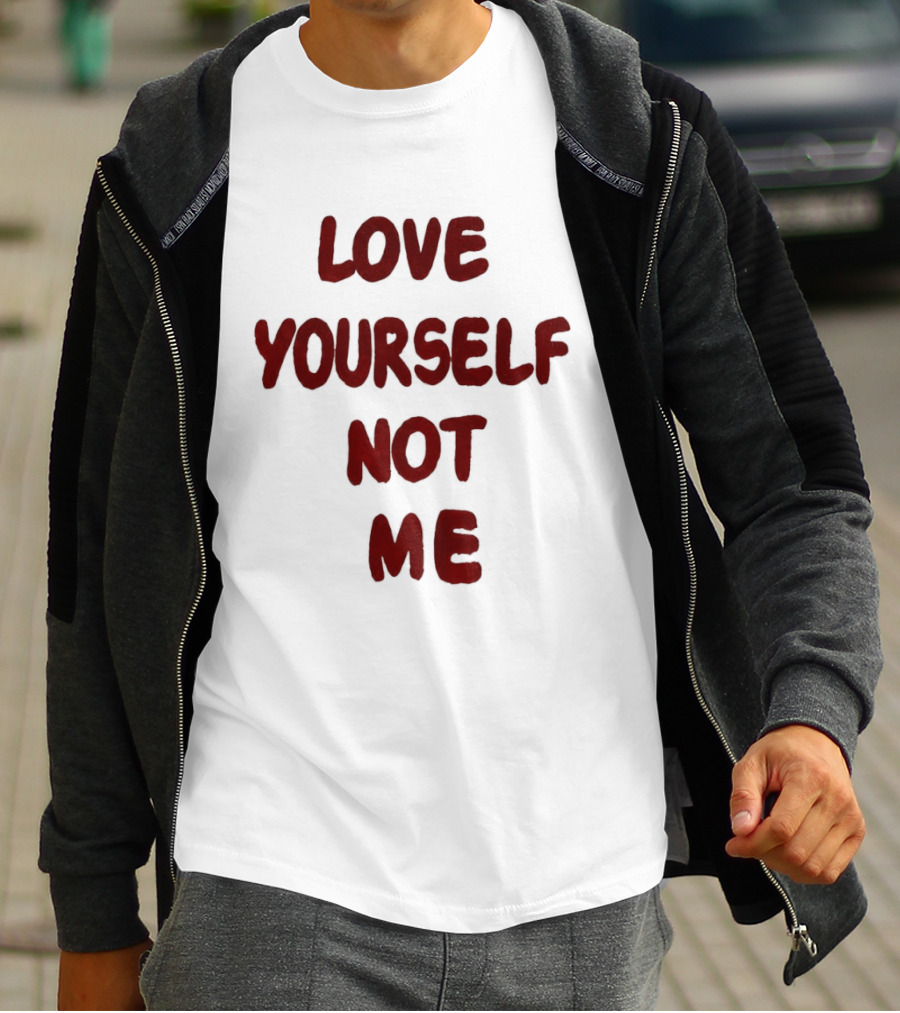 Love Yourself Not Me T-Shirt