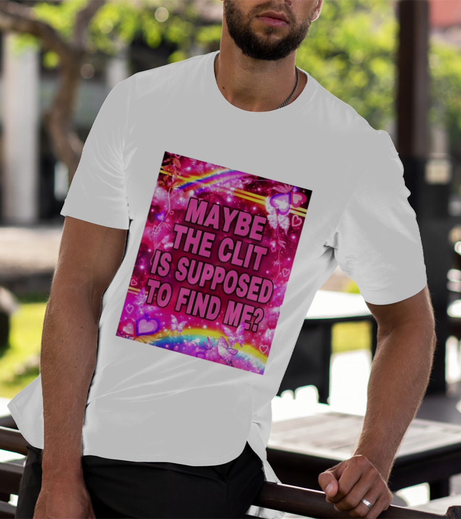 Maybe The Clit Is Supposed To Find Me Rainbow Hearts Butterflies Pink T-Shirt