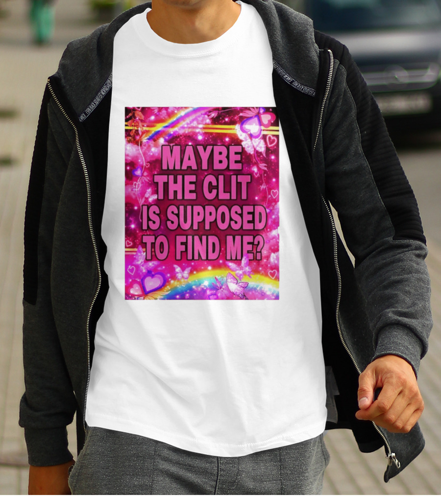 Maybe The Clit Is Supposed To Find Me Rainbow Hearts Butterflies Pink T-Shirt