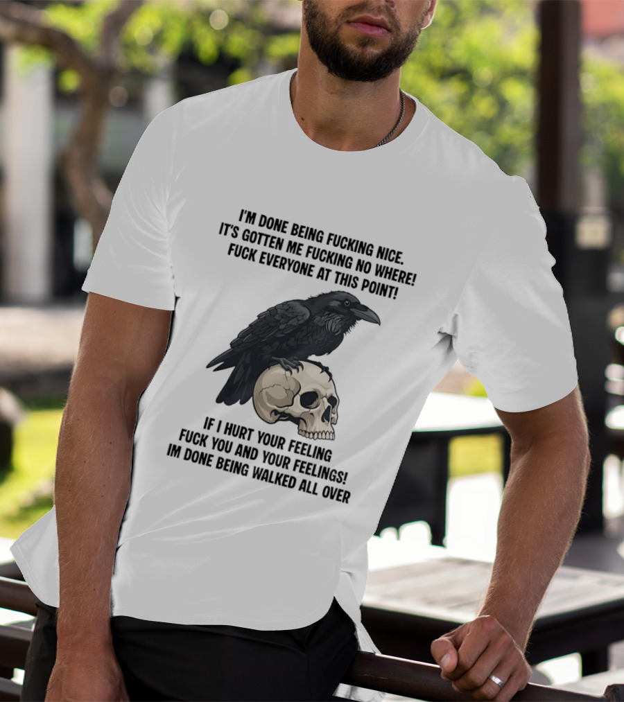 Raven Skull I've Done Being Nice It's Gotten Me Nowhere Fuck Everyone If I Hurt Your Feelings T-Shirt