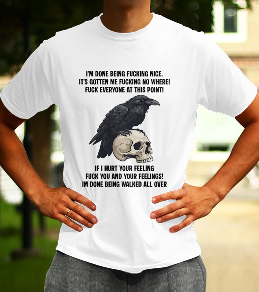 Raven Skull I've Done Being Nice It's Gotten Me Nowhere Fuck Everyone If I Hurt Your Feelings T-Shirt