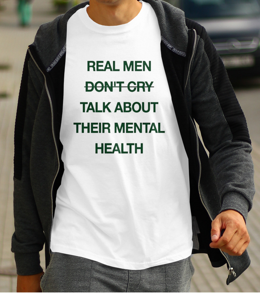 Real Men Don't Cry Talk About Their Mental Health T-Shirt