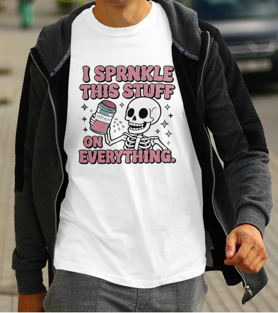 Skeleton Sarcasm I Sprinkle This Stuff On Everything T-Shirt