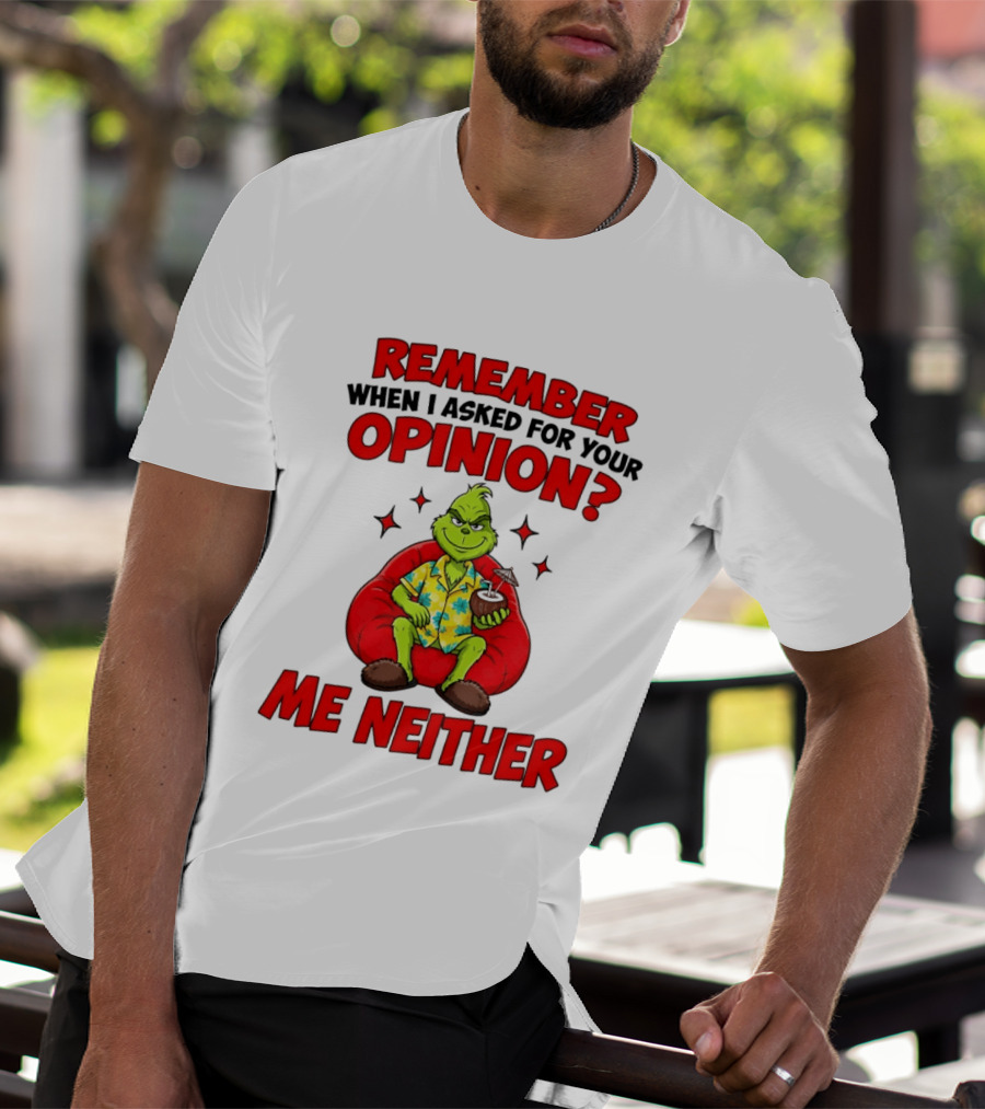 Remember When I Asked For Your Opinion Grinch Me Neither T-Shirt