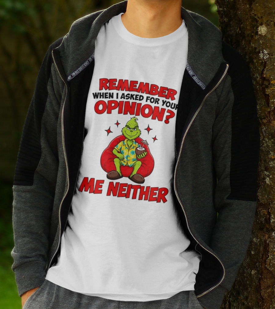 Remember When I Asked For Your Opinion Grinch Me Neither T-Shirt