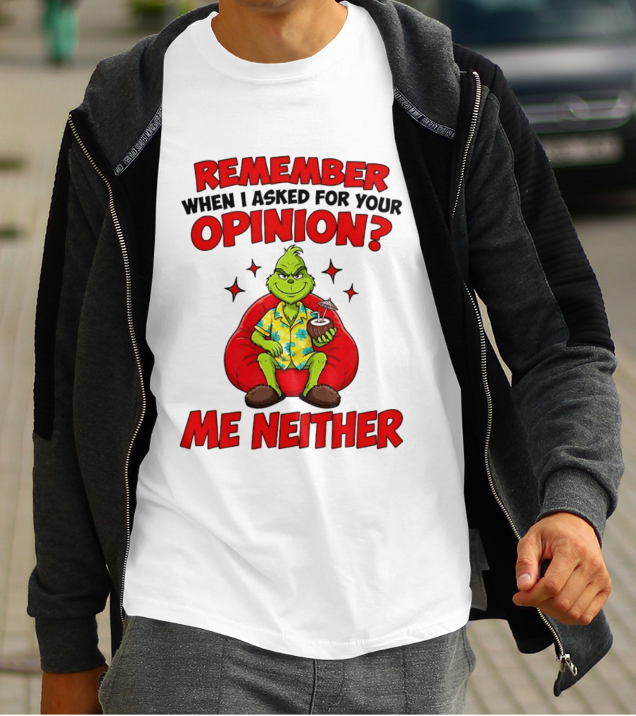 Remember When I Asked For Your Opinion Grinch Me Neither T-Shirt