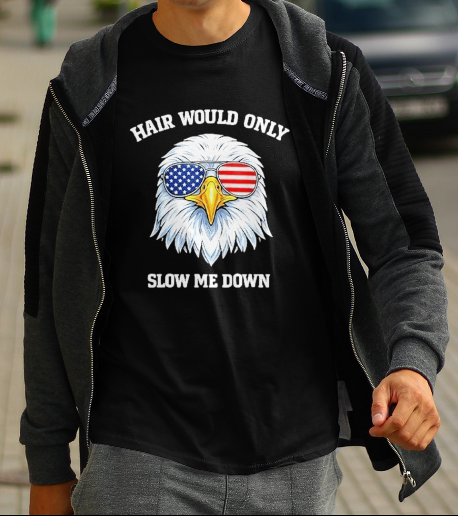 Eagle Wearing American Flag Sunglasses Hair Would Only Slow Me Down T-Shirt