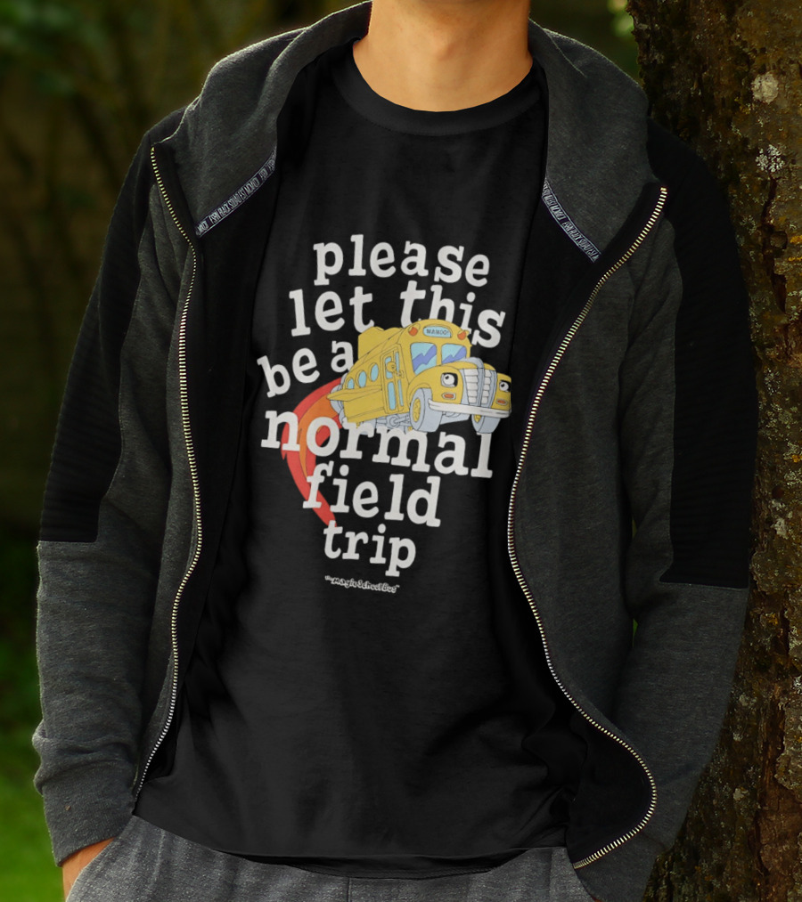 Please Let This Be A Normal Field Trip School Bus T-Shirt