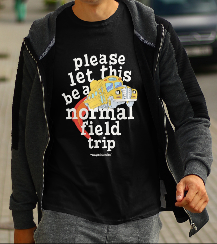 Please Let This Be A Normal Field Trip School Bus T-Shirt