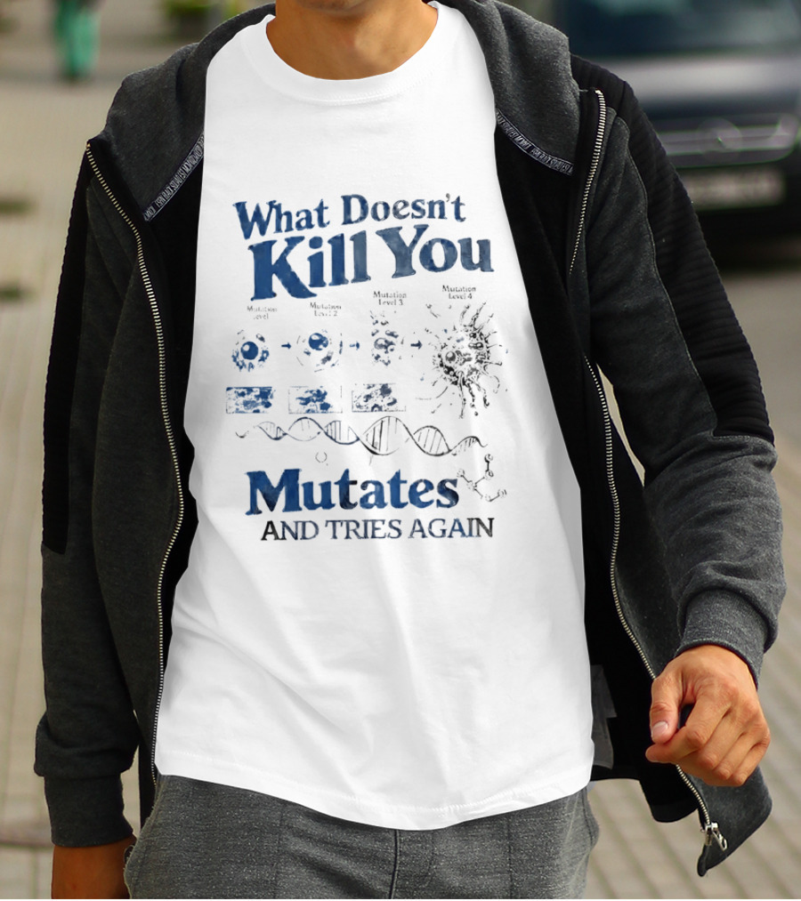 What Doesn't Kill You Mutates And Tries Again Virus Evolution DNA Science T-Shirt