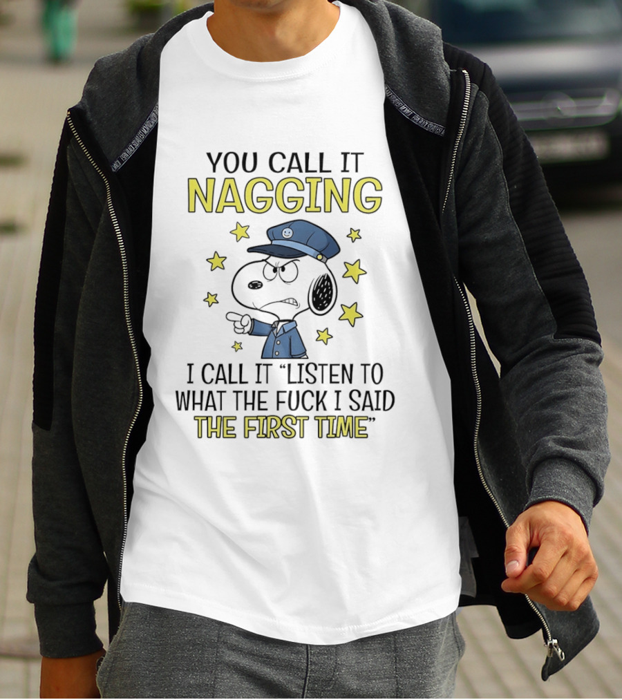 You Call It Nagging I Call It Listen To What The Fuck I Said The First Time Snoopy Police Hat Stars T-Shirt