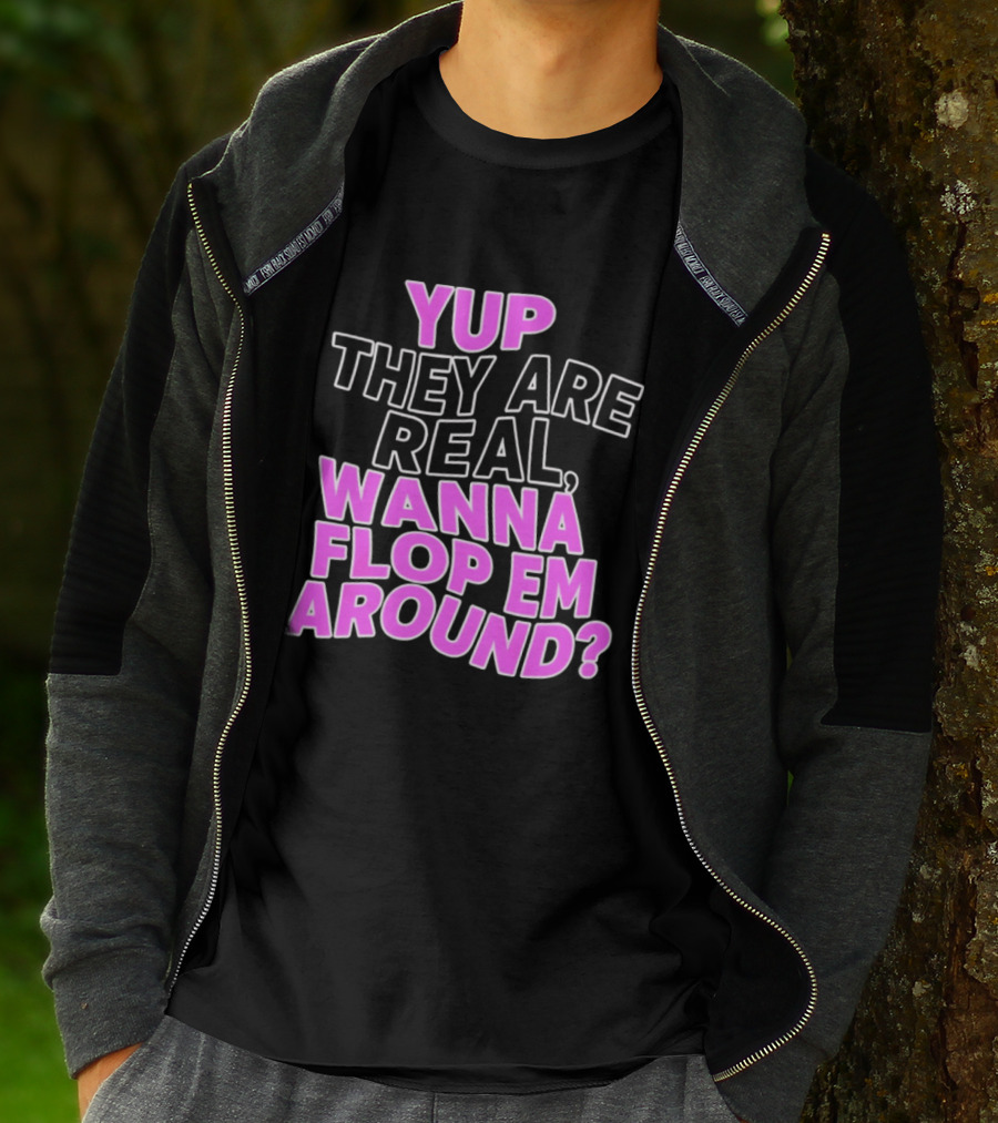 Yup They Are Real Wanna Flop Em Around T-Shirt