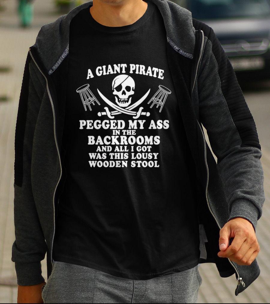 A Giant Pirate Pegged My Ass In The Backrooms And All I Got Was This Lousy Wooden Stool T-Shirt