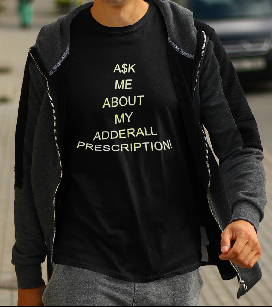 A$k Me About My Adderall Prescription! T-Shirt