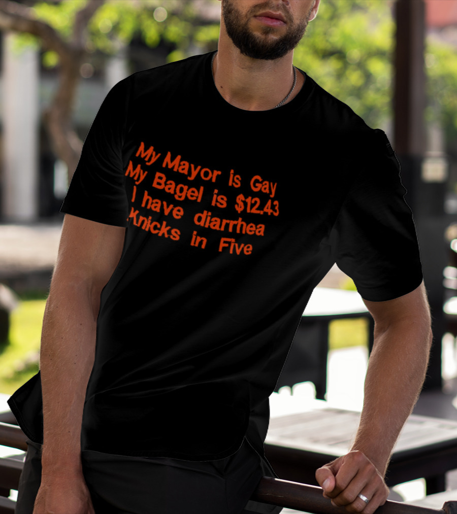 My Mayor Is Gay My Bagel Is 12.43 I Have Diarrhea Knicks In Five T-Shirt