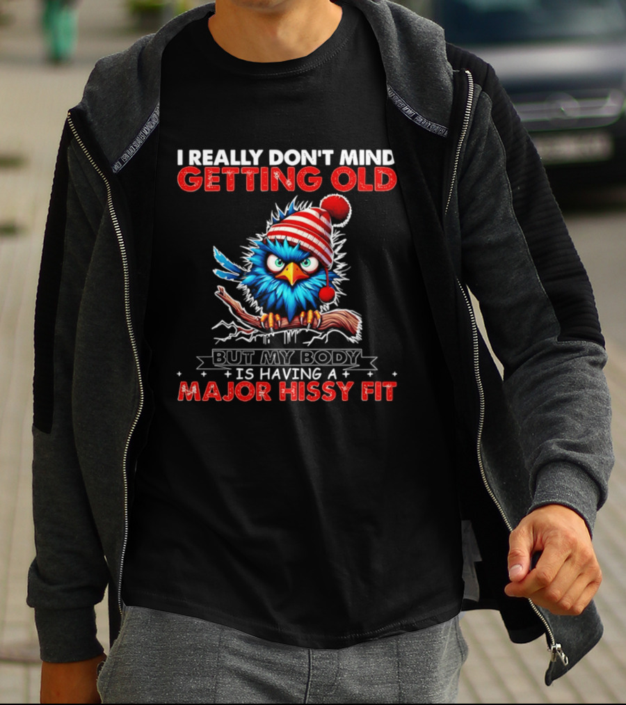 I Really Don't Mind Getting Old Cartoon Bird Major Hissy Fit T-Shirt