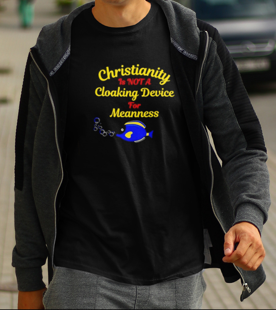 Christianity Is Not A Cloaking Device For Meanness With Blue Fish T-Shirt