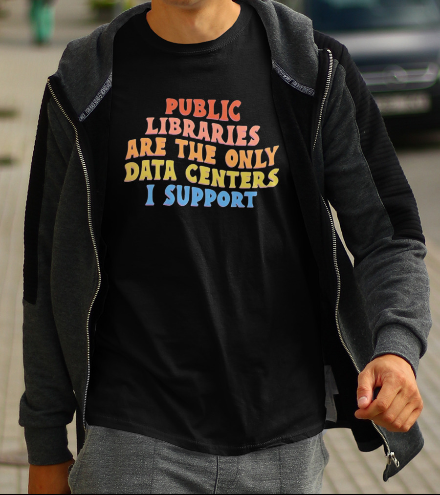 Public Libraries Are The Only Data Centers I Support T-Shirt