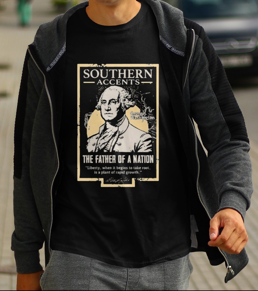 Southern Accents George Washington The Father Of A Nation T-Shirt