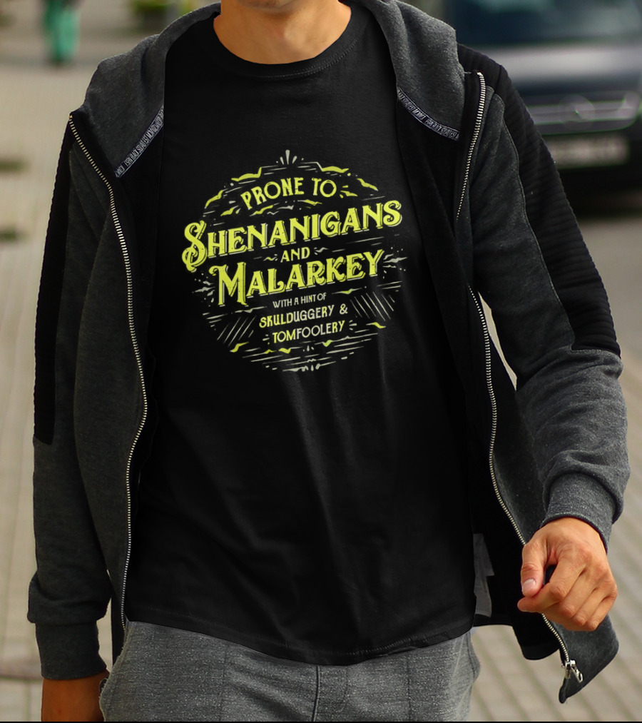 Prone To Shenanigans And Malarkey With A Hint Of Skulduggery And Tomfoolery St Patricks Day Saying Green T-Shirt