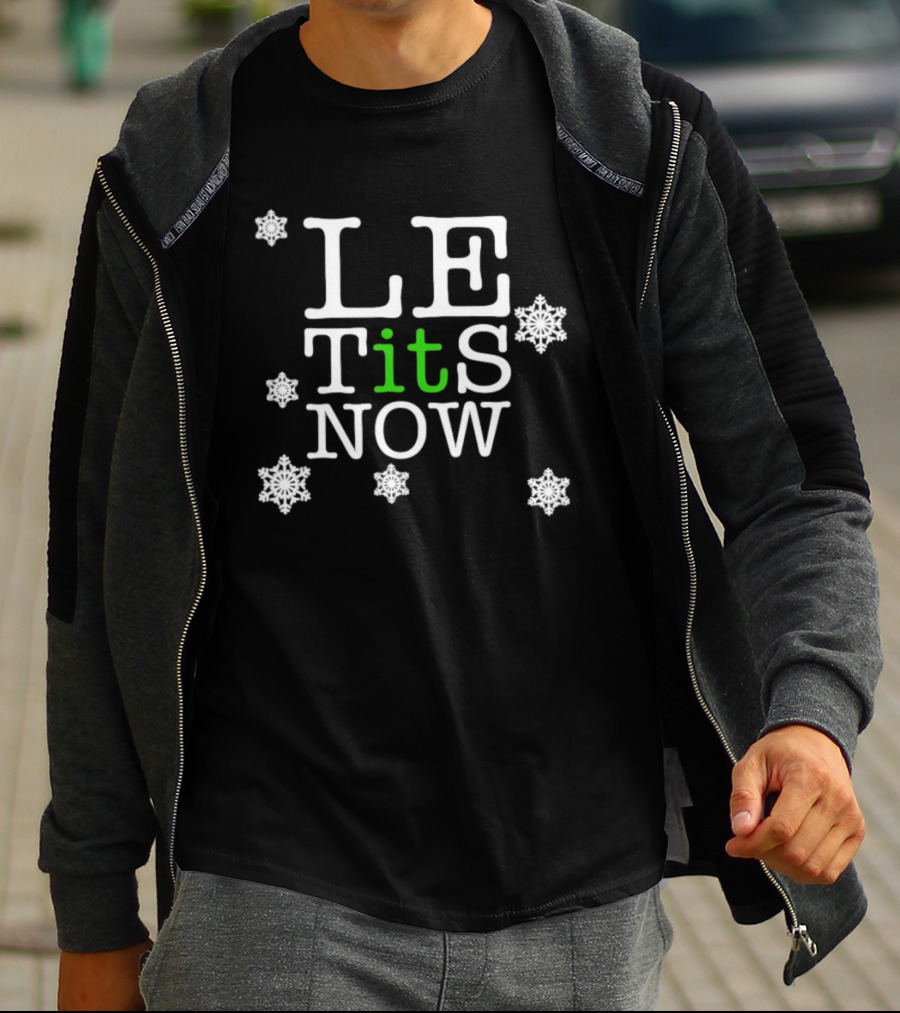 Le Tits Now Let It Snow Funny Christmas Holiday Theme With Snowflakes T-Shirt