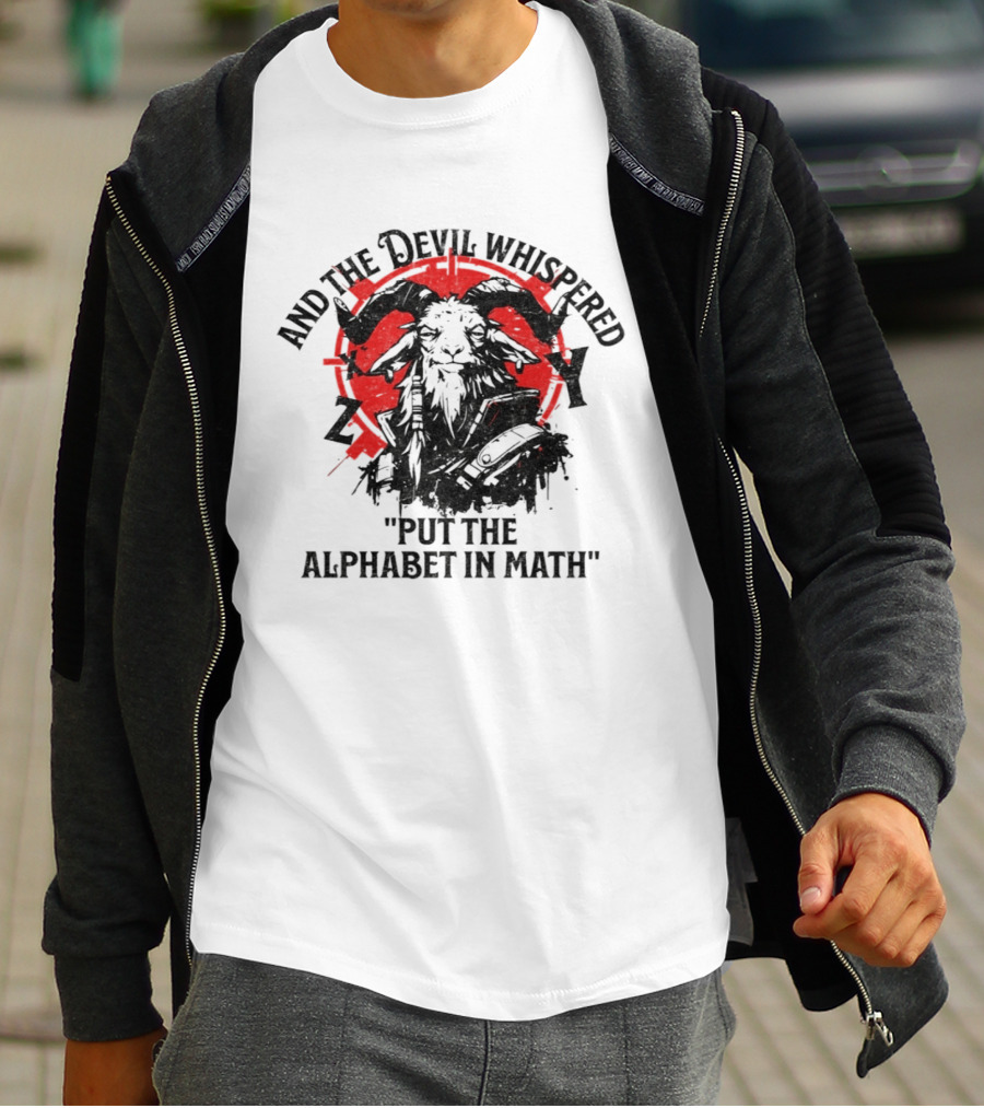 And The Devil Whispered Put The Alphabet In Math Goat T-Shirt