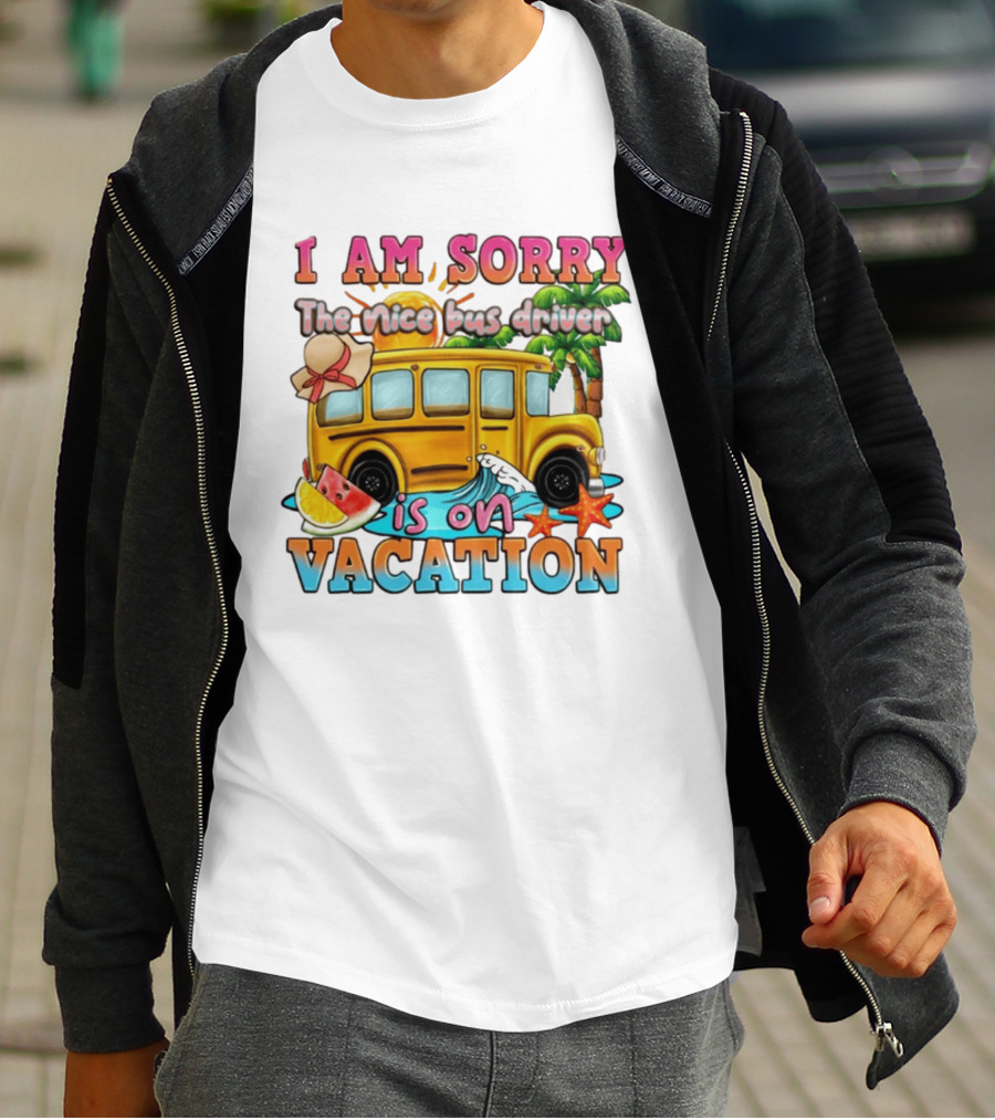 I Am Sorry The Nice Bus Driver Is On Vacation Summer Fun And Relaxation T-Shirt