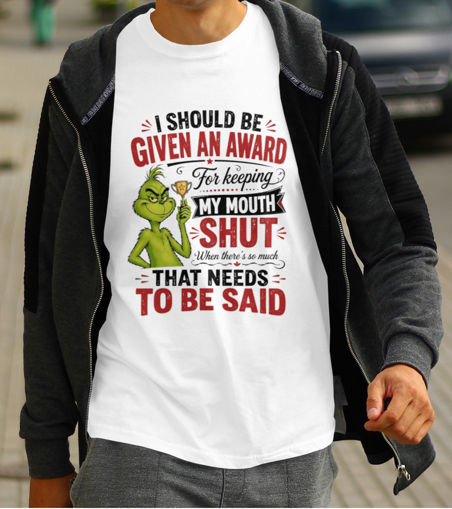 I Should Be Given An Award For Keeping My Mouth Shut Grinch T-Shirt