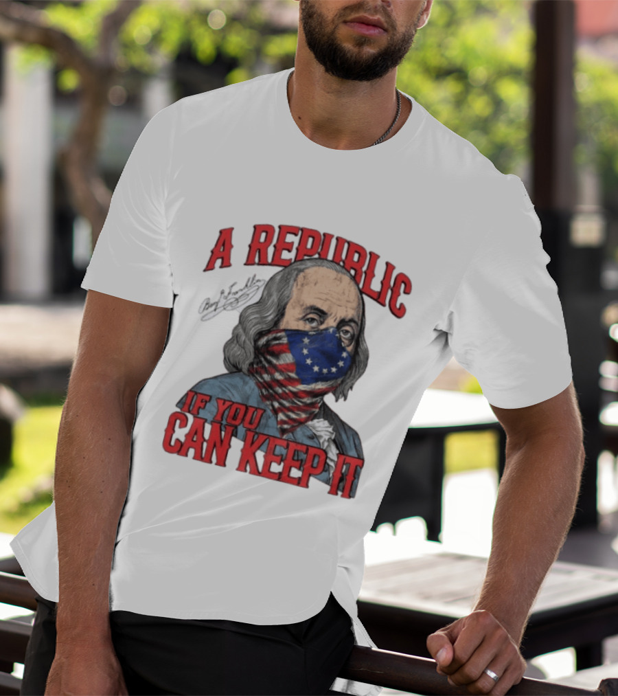 A Republic If You Can Keep It Benjamin Franklin With Stars And Stripes Mask T-Shirt